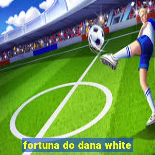 fortuna do dana white